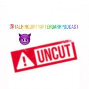 UnCut😈 Talking Dirty👄After Dark Podcast🎙